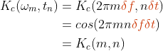 \begin{align*} K_c(\omega_m, t_n)&=K_c(2\pi m {\color{DarkOrange} \delta f}, n {\color{DarkOrange}\delta t}) \\ &=cos(2\pi mn {\color{DarkOrange}\delta f \delta t}) \\ &= K_c(m,n) \end{align*}